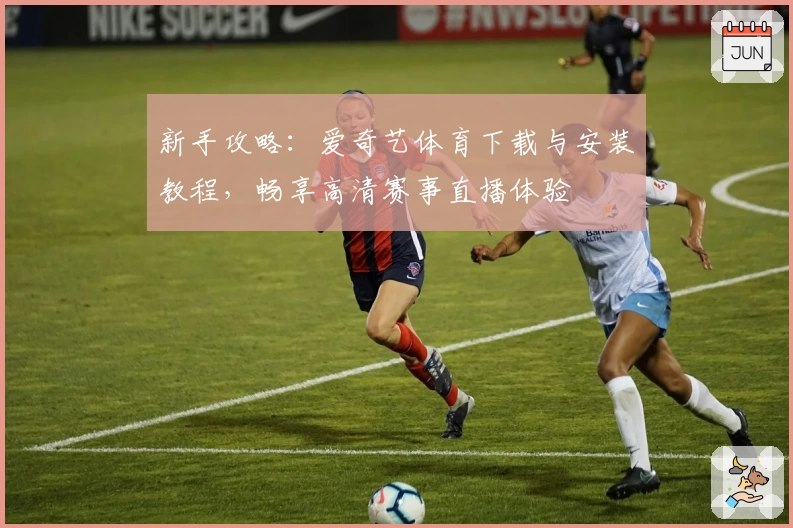 新手攻略：爱奇艺体育下载与安装教程，畅享高清赛事直播体验