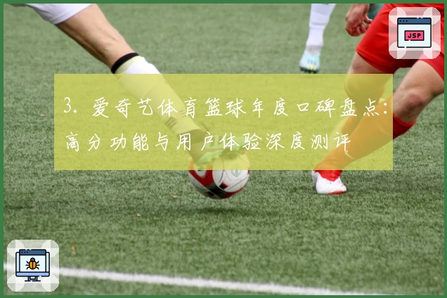 3. 爱奇艺体育篮球年度口碑盘点:高分功能与用户体验深度测评