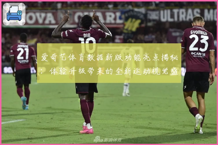 爱奇艺体育数据新版功能亮点揭秘：体验升级带来的全新运动视觉盛宴