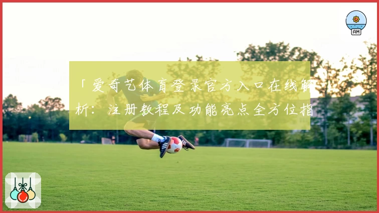 「爱奇艺体育登录官方入口在线解析：注册教程及功能亮点全方位指南」