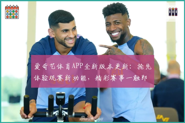 爱奇艺体育APP全新版本更新：抢先体验观赛新功能，精彩赛事一触即达