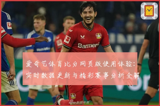爱奇艺体育比分网页版使用体验:实时数据更新与精彩赛事分析全解