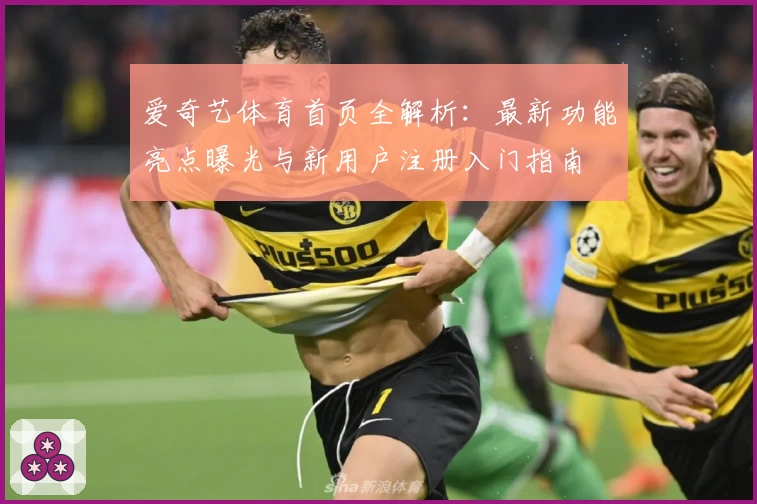爱奇艺体育首页全解析：最新功能亮点曝光与新用户注册入门指南
